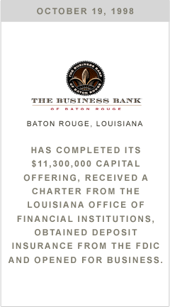 Business Bank has completed its $11,300,000 capital offering, received a charter from the Louisiana office of Financial Institutions, obtained deposit insurance from the FDIC and opened for business.