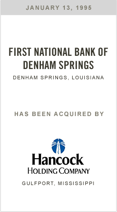 First National Bank of Denham Springs has been acquired by Hancock Holding Company
